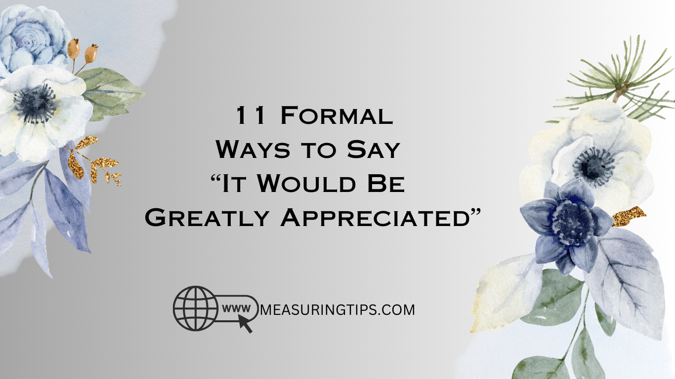 11 Formal Ways to Say “It Would Be Greatly Appreciated”