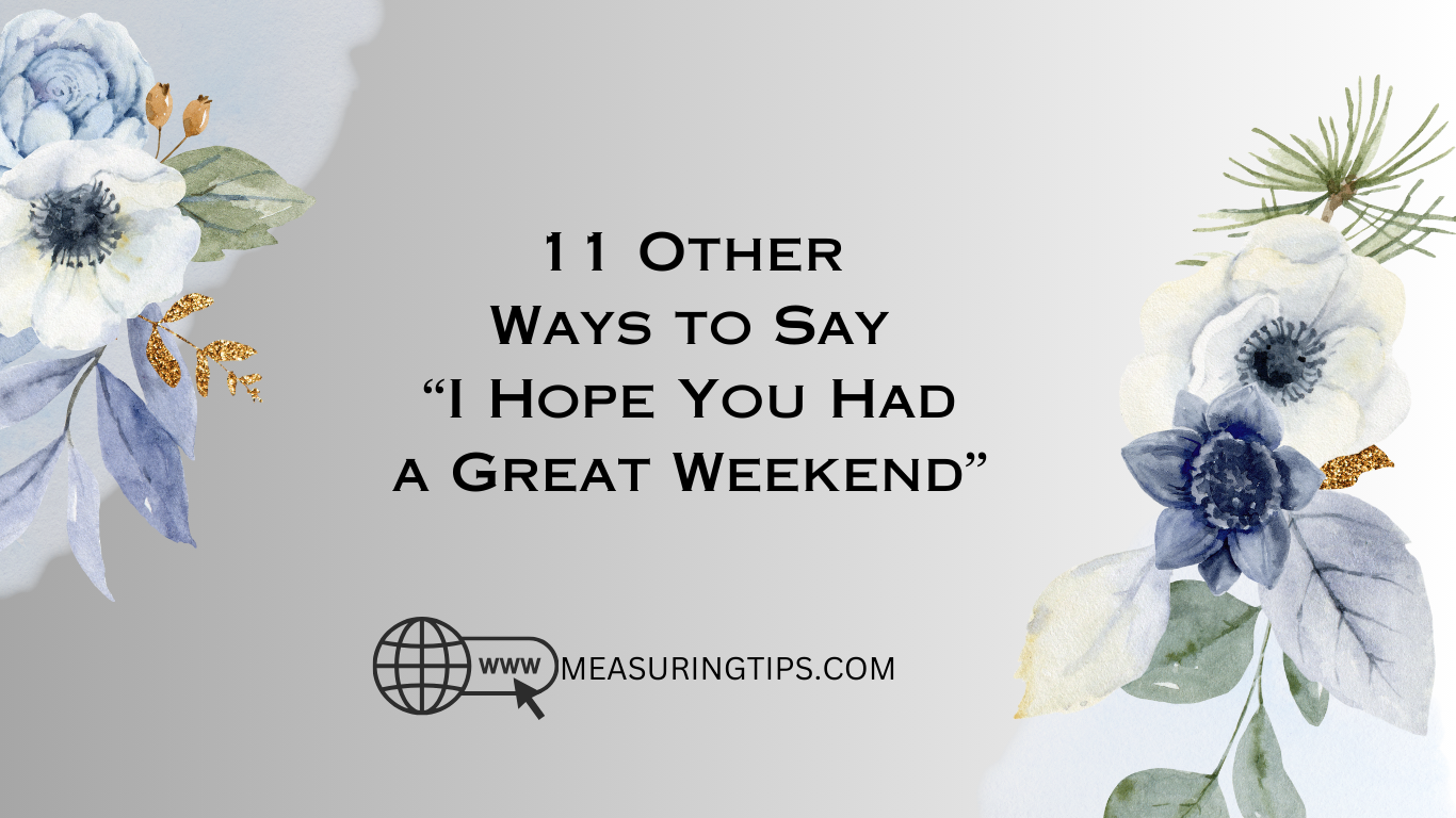 11 Other Ways to Say “I Hope You Had a Great Weekend”