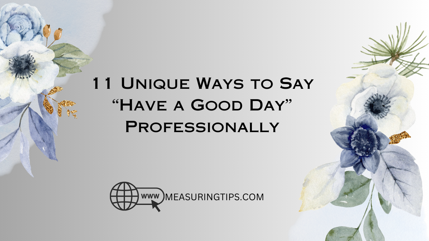 11 Unique Ways to Say “Have a Good Day” Professionally